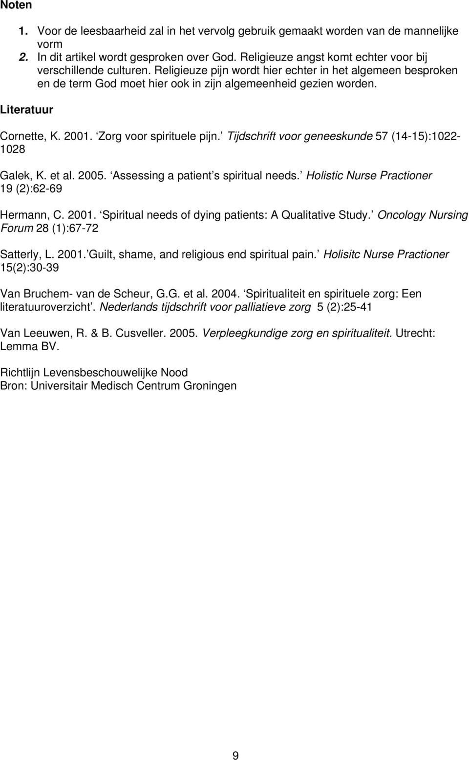 Tijdschrift voor geneeskunde 57 (14-15):1022-1028 Galek, K. et al. 2005. Assessing a patient s spiritual needs. Holistic Nurse Practioner 19 (2):62-69 Hermann, C. 2001.