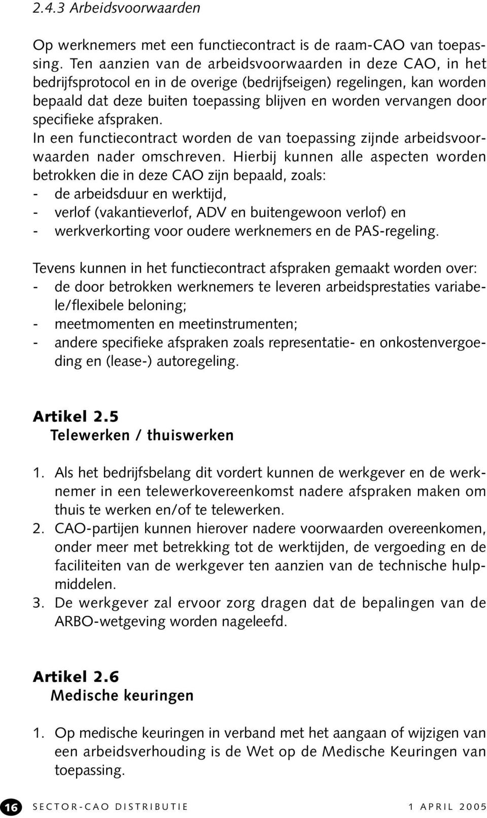 specifieke afspraken. In een functiecontract worden de van toepassing zijnde arbeidsvoorwaarden nader omschreven.