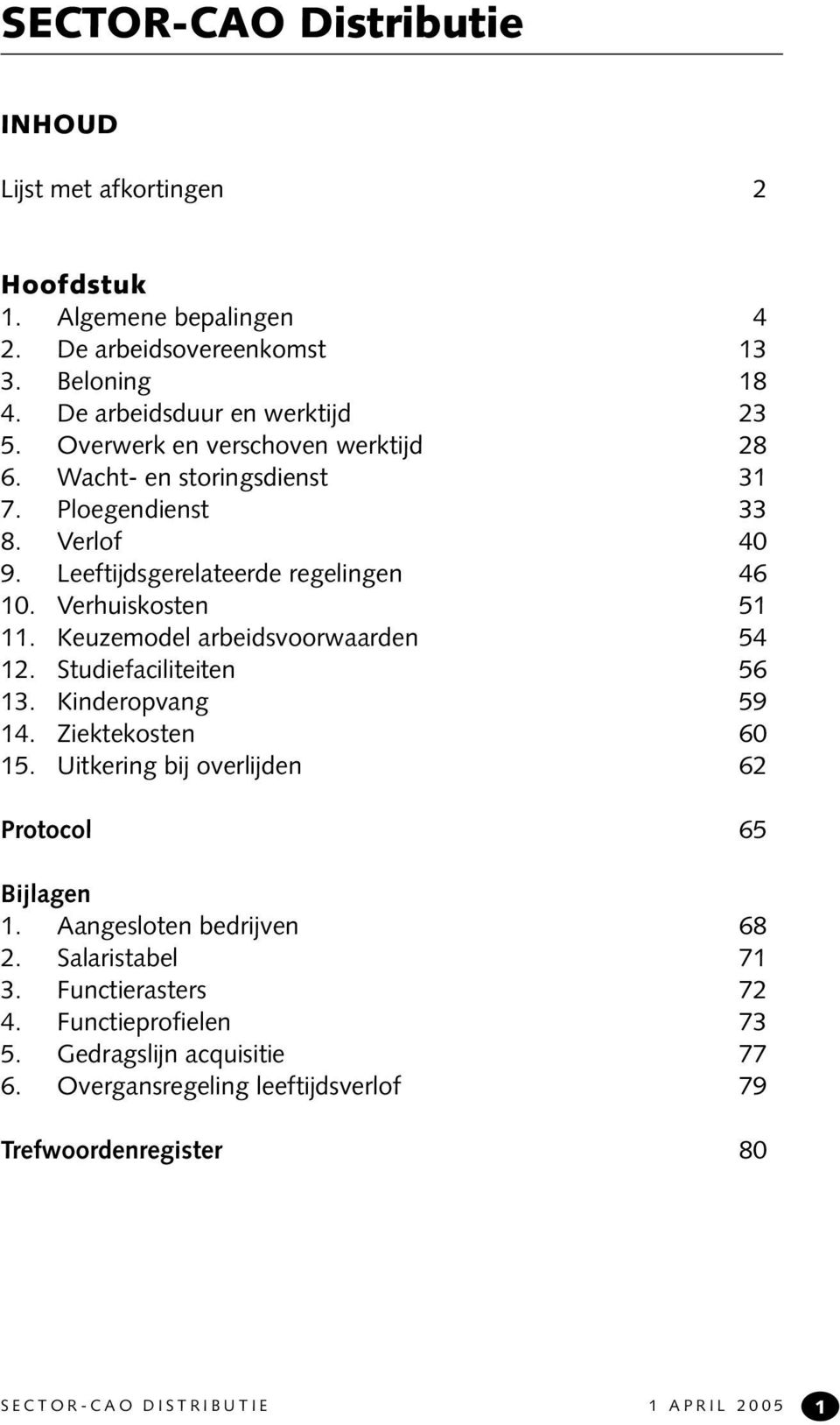 Keuzemodel arbeidsvoorwaarden 54 12. Studiefaciliteiten 56 13. Kinderopvang 59 14. Ziektekosten 60 15. Uitkering bij overlijden 62 Protocol 65 Bijlagen 1.