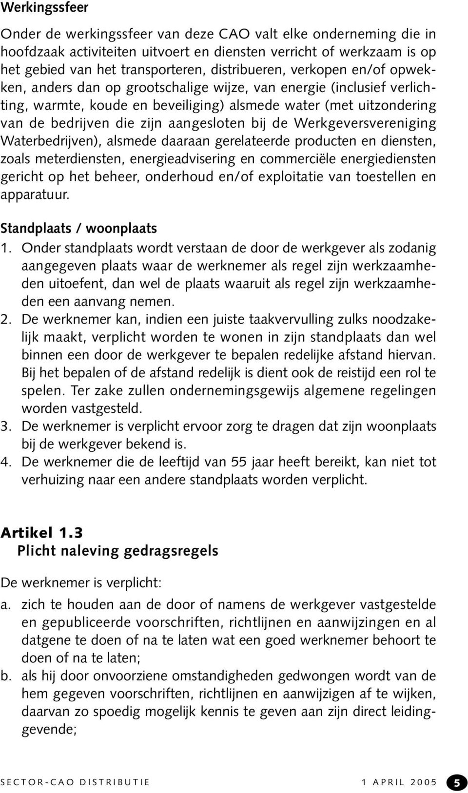 de Werkgeversvereniging Waterbedrijven), alsmede daaraan gerelateerde producten en diensten, zoals meterdiensten, energieadvisering en commerciële energiediensten gericht op het beheer, onderhoud