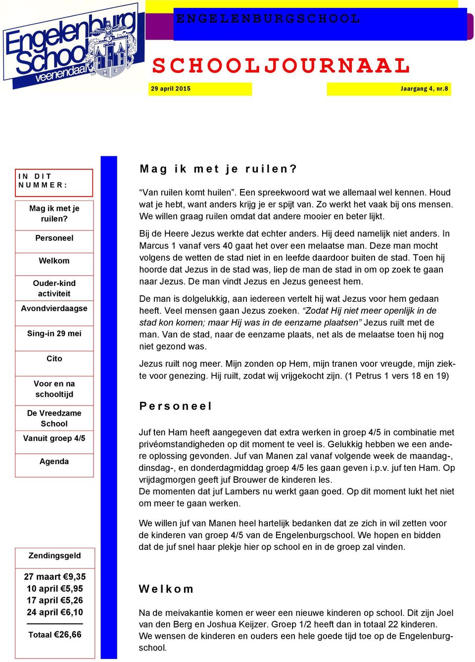 april 6,10 Totaal 26,66 M a g i k m e t j e r u i l e n? Van ruilen komt huilen. Een spreekwoord wat we allemaal wel kennen. Houd wat je hebt, want anders krijg je er spijt van.