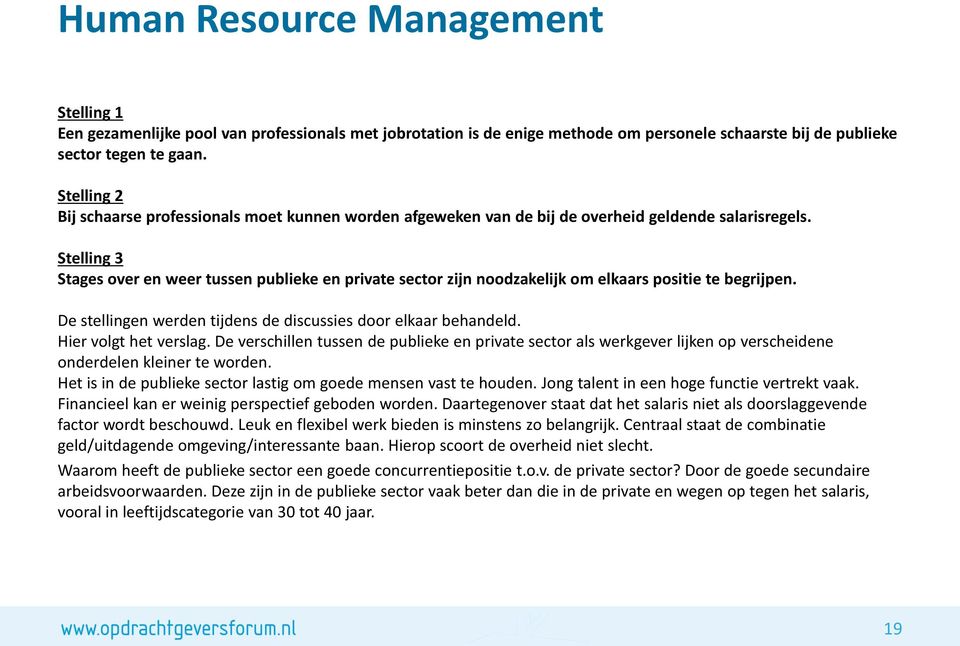 Stelling 3 Stages over en weer tussen publieke en private sector zijn noodzakelijk om elkaars positie te begrijpen. De stellingen werden tijdens de discussies door elkaar behandeld.