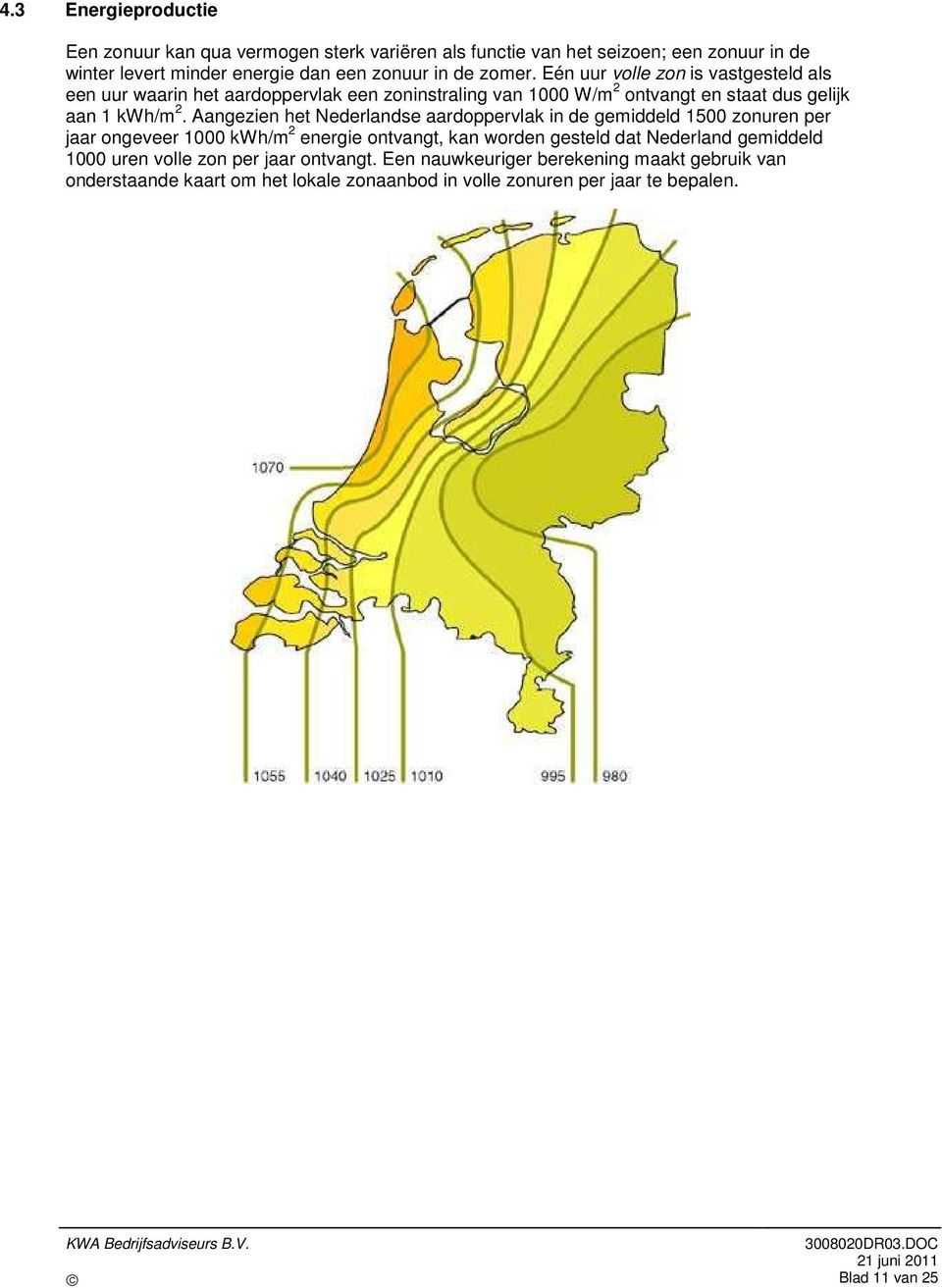 Aangezien het Nederlandse aardoppervlak in de gemiddeld 1500 zonuren per jaar ongeveer 1000 kwh/m 2 energie ontvangt, kan worden gesteld dat Nederland gemiddeld