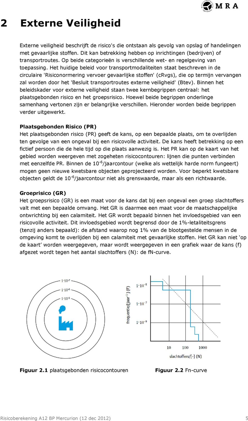 Het huidige beleid voor transportmodaliteiten staat beschreven in de circulaire 'Risiconormering vervoer gevaarlijke stoffen' (crvgs), die op termijn vervangen zal worden door het 'Besluit