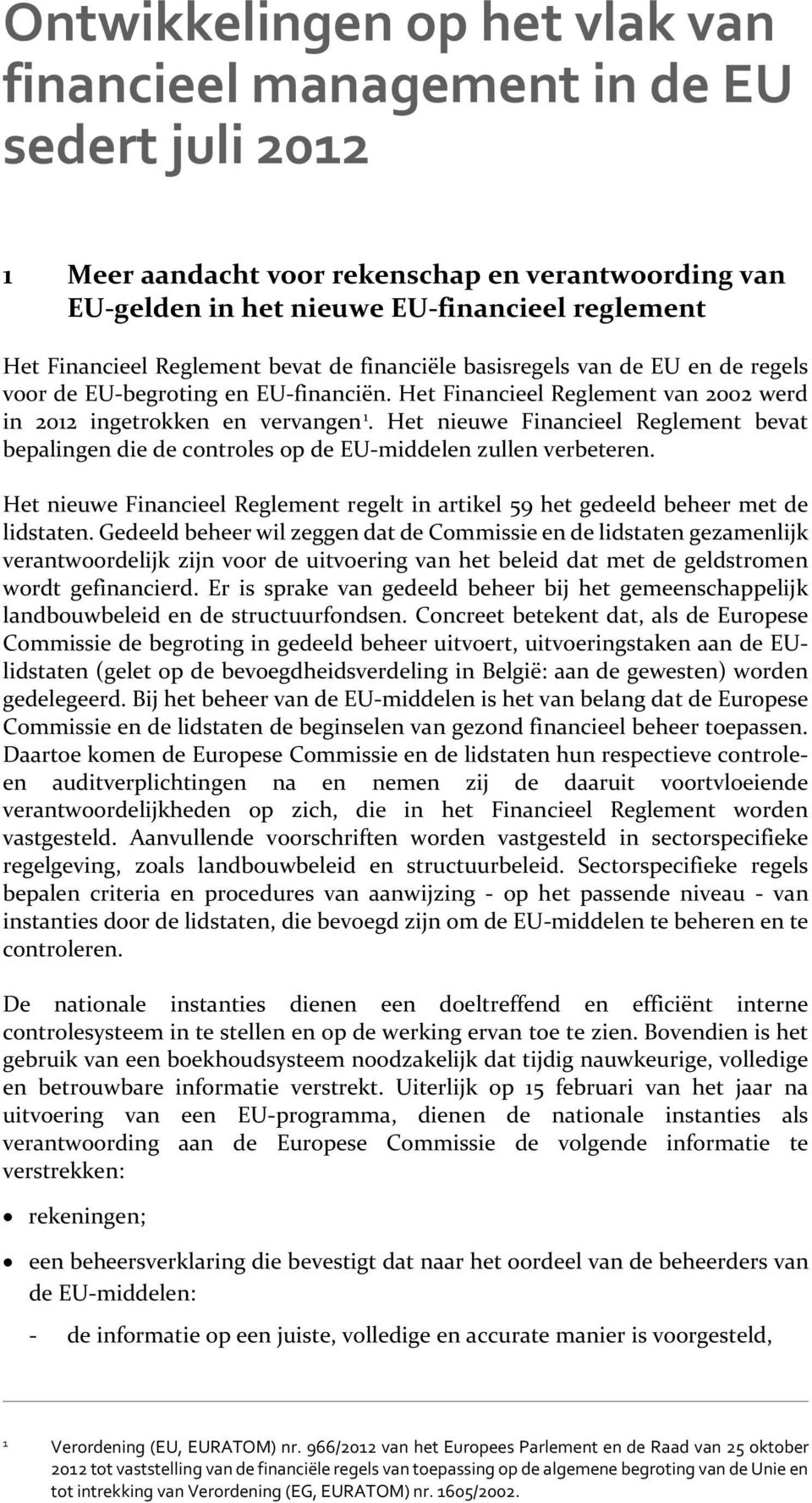 Het nieuwe Financieel Reglement bevat bepalingen die de controles op de EU-middelen zullen verbeteren. Het nieuwe Financieel Reglement regelt in artikel 59 het gedeeld beheer met de lidstaten.