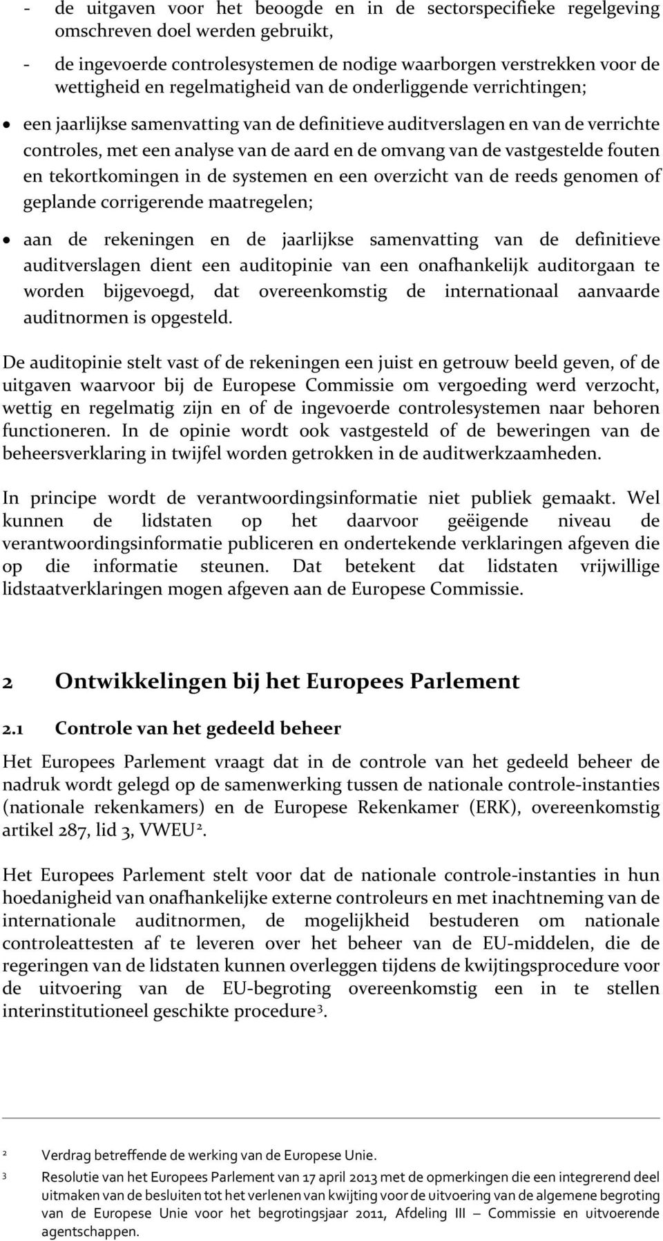 vastgestelde fouten en tekortkomingen in de systemen en een overzicht van de reeds genomen of geplande corrigerende maatregelen; aan de rekeningen en de jaarlijkse samenvatting van de definitieve