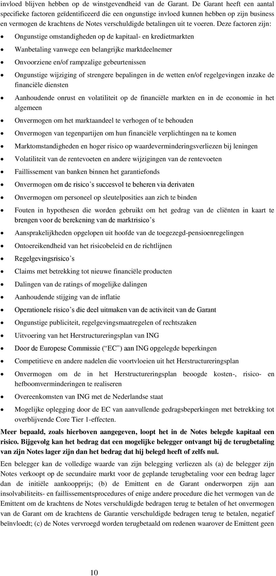 Deze factoren zijn: Ongunstige omstandigheden op de kapitaal- en kredietmarkten Wanbetaling vanwege een belangrijke marktdeelnemer Onvoorziene en/of rampzalige gebeurtenissen Ongunstige wijziging of