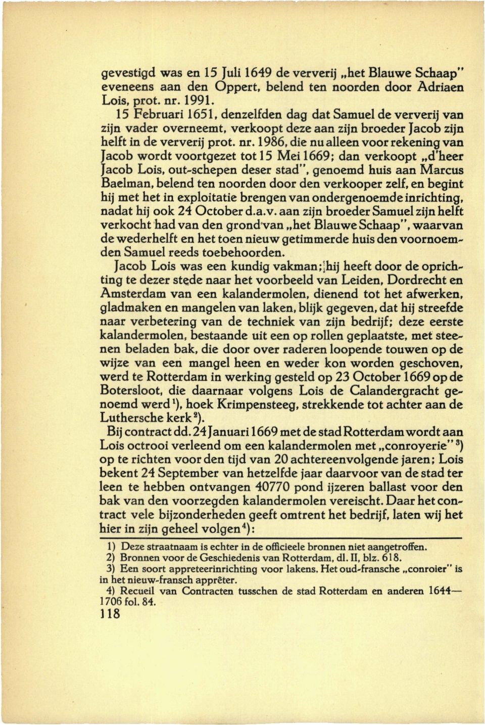 1986, die nu alleen voorrekening van Jacob wordt voortgezet tot 15 Mei 1669; dan verkoopt d'heer Jacob Lois, out-schepen deser stad", genoemd huis aan Marcus Baelman, belend ten noorden door den