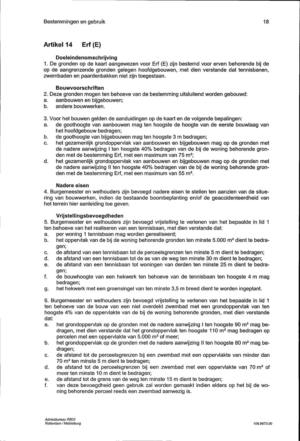 paardenbakken niet zijn toegestaan. Bouwvoorschriften 2. Deze gronden mogen ten behoeve van de bestemming uitsluitend worden gebouwd: a. aanbouwen en bijgebouwen; b. andere bouwwerken. 3.