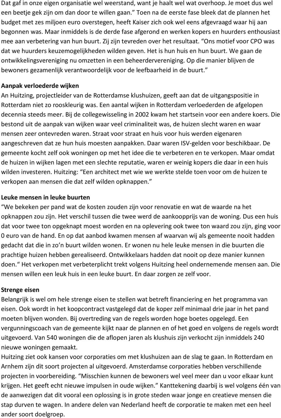 Maar inmiddels is de derde fase afgerond en werken kopers en huurders enthousiast mee aan verbetering van hun buurt. Zij zijn tevreden over het resultaat.