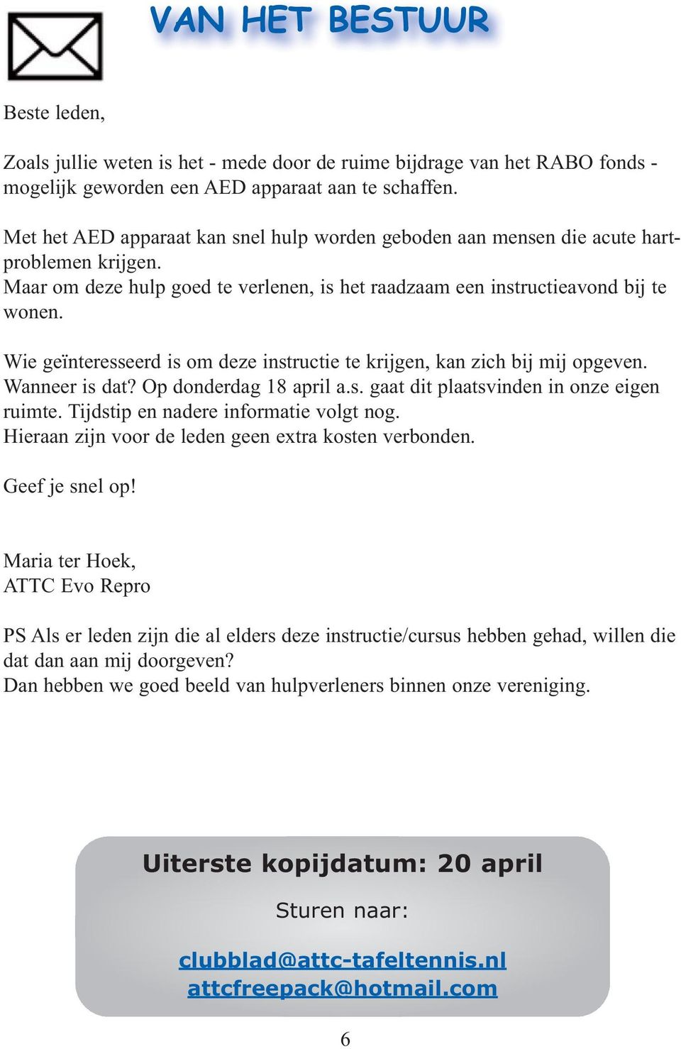 Wie geïnteresseerd is om deze instructie te krijgen, kan zich bij mij opgeven. Wanneer is dat? Op donderdag 18 april a.s. gaat dit plaatsvinden in onze eigen ruimte.