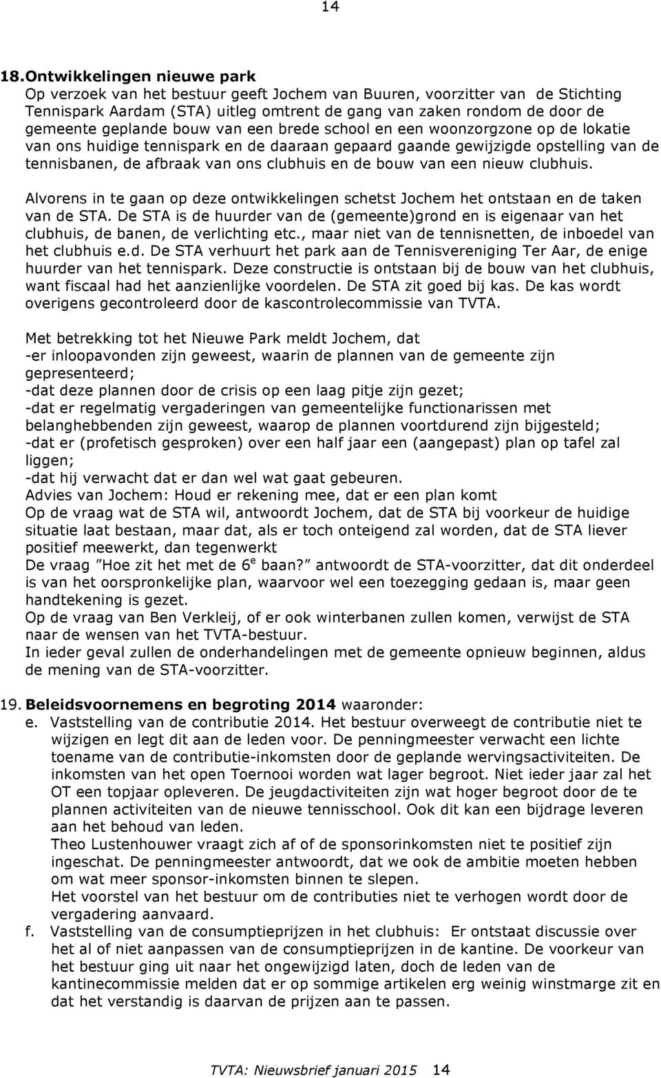 bouw van een brede school en een woonzorgzone op de lokatie van ons huidige tennispark en de daaraan gepaard gaande gewijzigde opstelling van de tennisbanen, de afbraak van ons clubhuis en de bouw