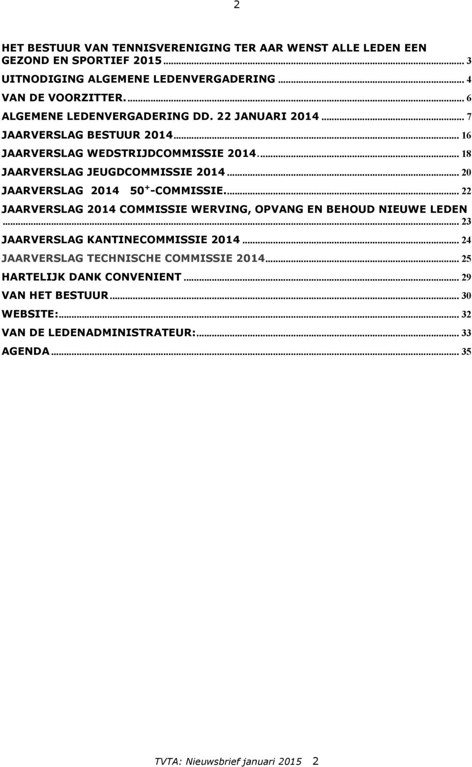 .. 20 JAARVERSLAG 2014 50 + -COMMISSIE.... 22 JAARVERSLAG 2014 COMMISSIE WERVING, OPVANG EN BEHOUD NIEUWE LEDEN... 23 JAARVERSLAG KANTINECOMMISSIE 2014.