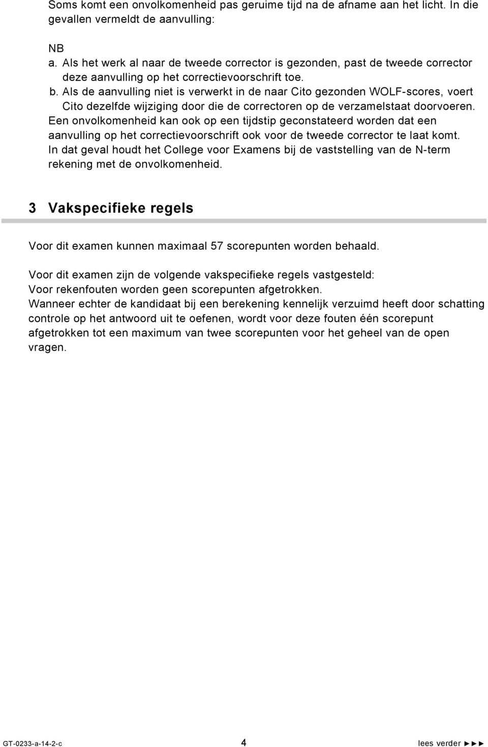 Als de aanvulling niet is verwerkt in de naar Cito gezonden WOLF-scores, voert Cito dezelfde wijziging door die de correctoren op de verzamelstaat doorvoeren.