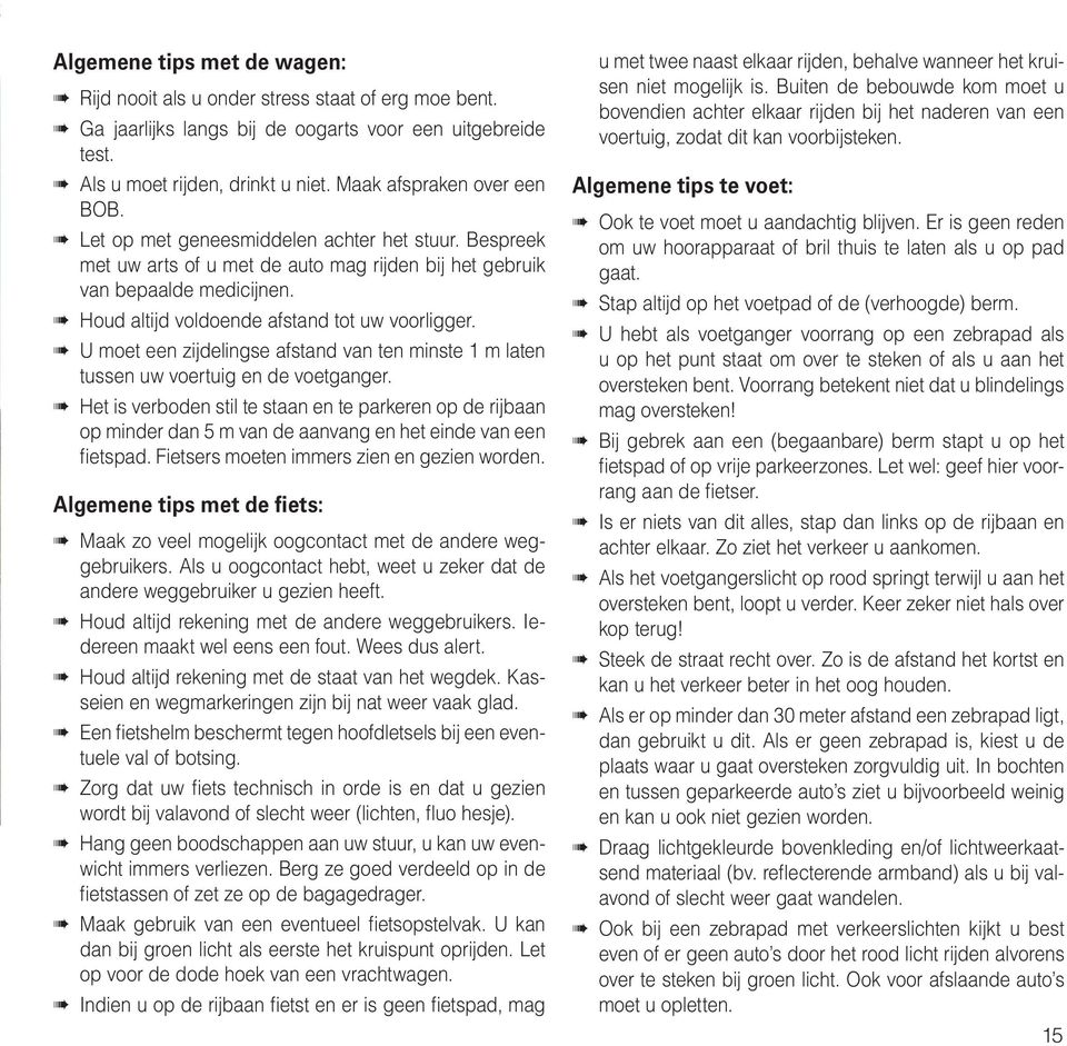 Houd altijd voldoende afstand tot uw voorligger. U moet een zijdelingse afstand van ten minste 1 m laten tussen uw voertuig en de voetganger.