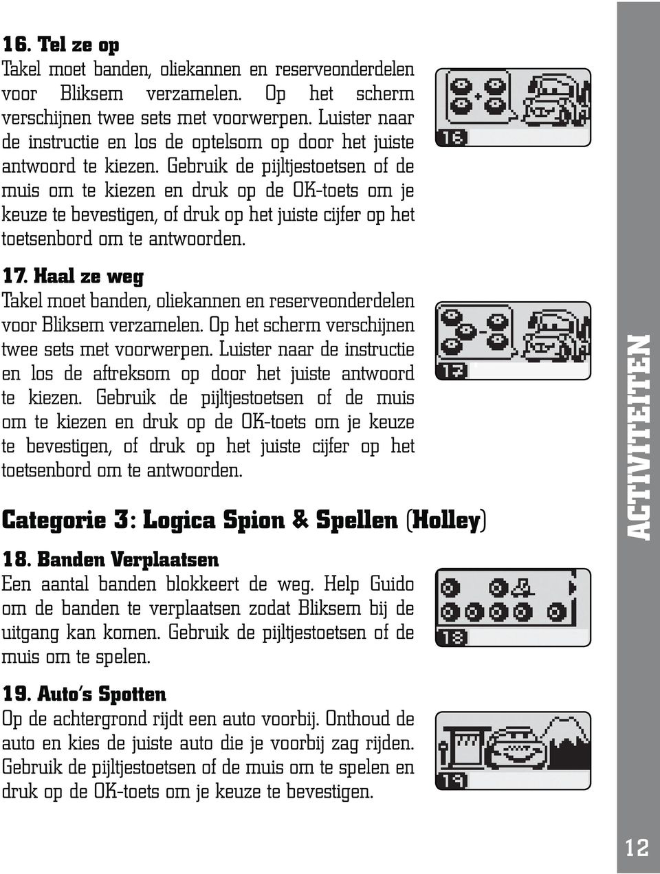 Gebruik de pijltjestoetsen of de muis om te kiezen en druk op de OK-toets om je keuze te bevestigen, of druk op het juiste cijfer op het toetsenbord om te antwoorden. 17.