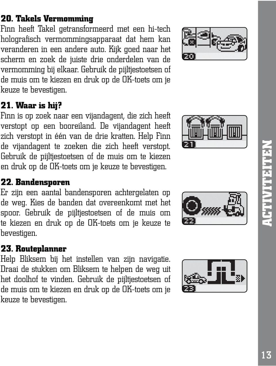 Waar is hij? Finn is op zoek naar een vijandagent, die zich heeft verstopt op een booreiland. De vijandagent heeft de vijandagent te zoeken die zich heeft verstopt.