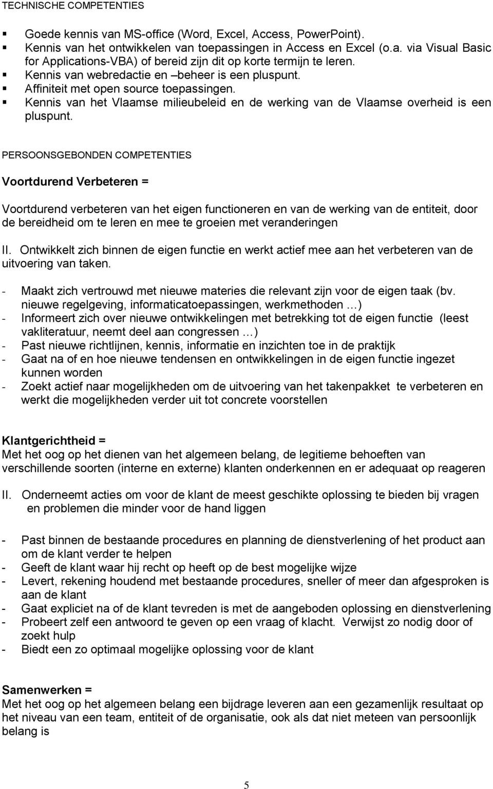 PERSOONSGEBONDEN COMPETENTIES Voortdurend Verbeteren = Voortdurend verbeteren van het eigen functioneren en van de werking van de entiteit, door de bereidheid om te leren en mee te groeien met