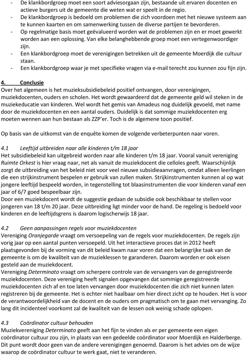 - Op regelmatige basis moet geëvalueerd worden wat de problemen zijn en er moet gewerkt worden aan een oplossing. Van elke belanghebbende groep moet een vertegenwoordiger zijn.