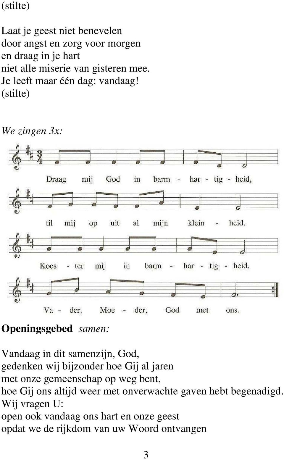 (stilte) We zingen 3x: Openingsgebed samen: Vandaag in dit samenzijn, God, gedenken wij bijzonder hoe Gij al jaren