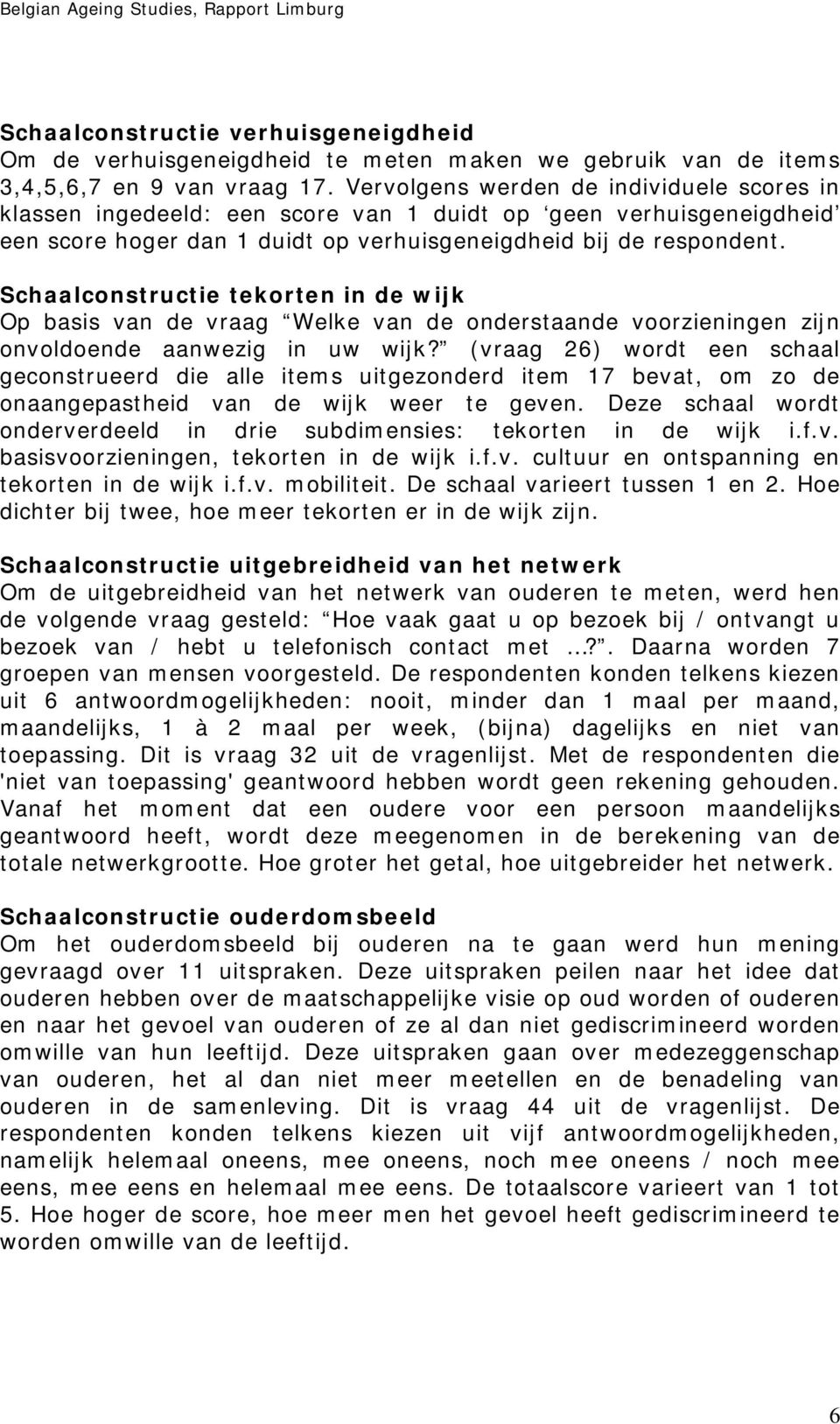 Schaalconstructie tekorten in de wijk Op basis van de vraag Welke van de onderstaande voorzieningen zijn onvoldoende aanwezig in uw wijk?