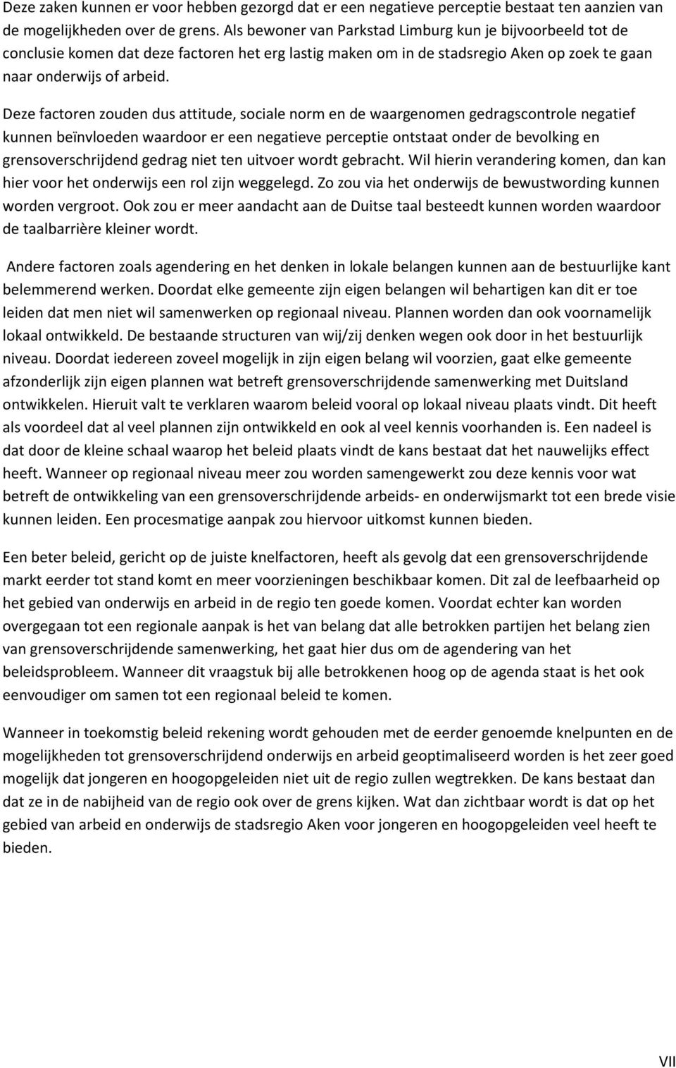 Deze factoren zouden dus attitude, sociale norm en de waargenomen gedragscontrole negatief kunnen beïnvloeden waardoor er een negatieve perceptie ontstaat onder de bevolking en grensoverschrijdend