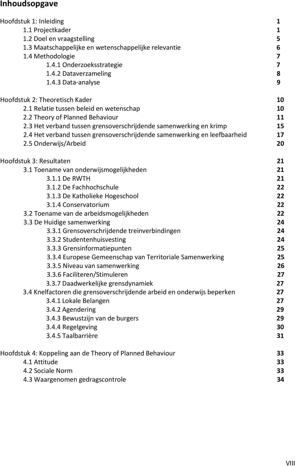 3 Het verband tussen grensoverschrijdende samenwerking en krimp 15 2.4 Het verband tussen grensoverschrijdende samenwerking en leefbaarheid 17 2.5 Onderwijs/Arbeid 20 Hoofdstuk 3: Resultaten 21 3.