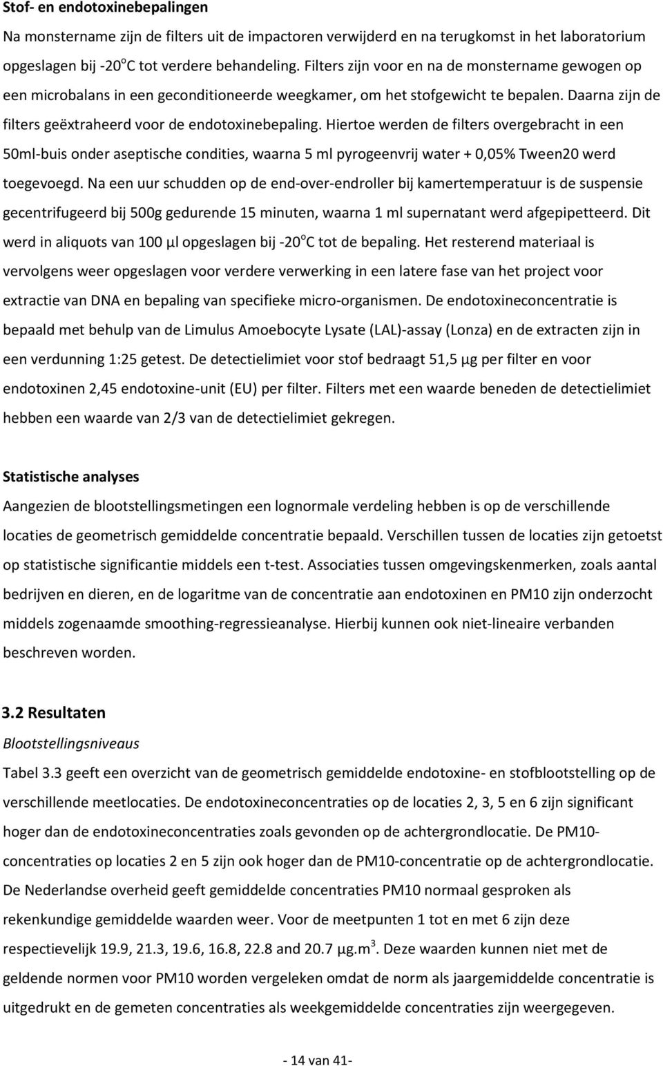 Hiertoe werden de filters overgebracht in een 50ml buis onder aseptische condities, waarna 5 ml pyrogeenvrij water + 0,05% Tween20 werd toegevoegd.