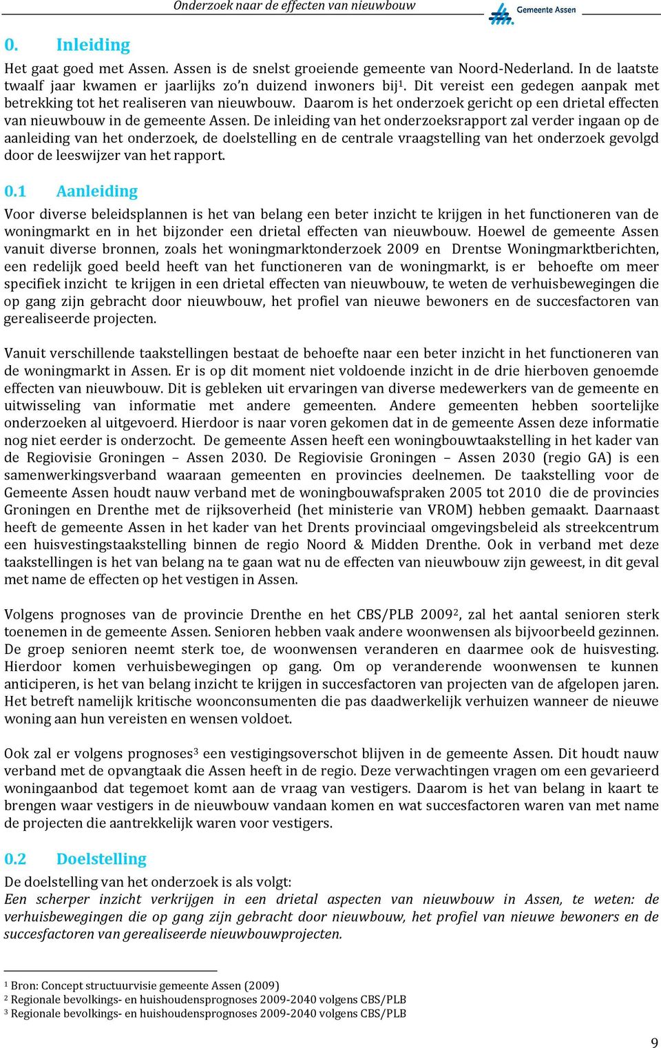 De inleiding van het onderzoeksrapport zal verder ingaan op de aanleiding van het onderzoek, de doelstelling en de centrale vraagstelling van het onderzoek gevolgd door de leeswijzer van het rapport.