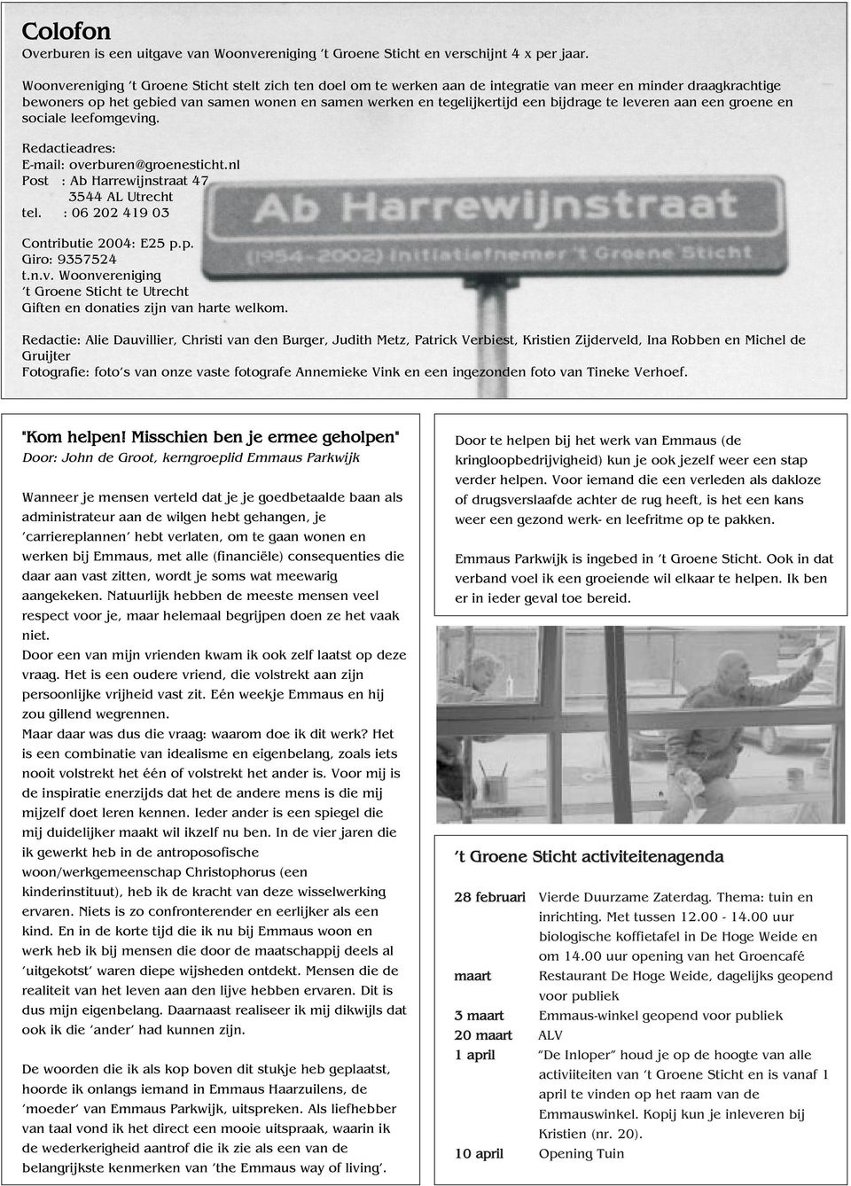 bijdrage te leveren aan een groene en sociale leefomgeving. Redactieadres: E-mail: overburen@groenesticht.nl Post : Ab Harrewijnstraat 47 3544 AL Utrecht tel. : 06 202 419 03 Contributie 2004: E25 p.