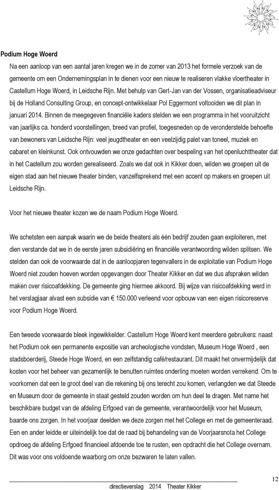 Met behulp van Gert-Jan van der Vossen, organisatieadviseur bij de Holland Consulting Group, en concept-ontwikkelaar Pol Eggermont voltooiden we dit plan in januari 2014.