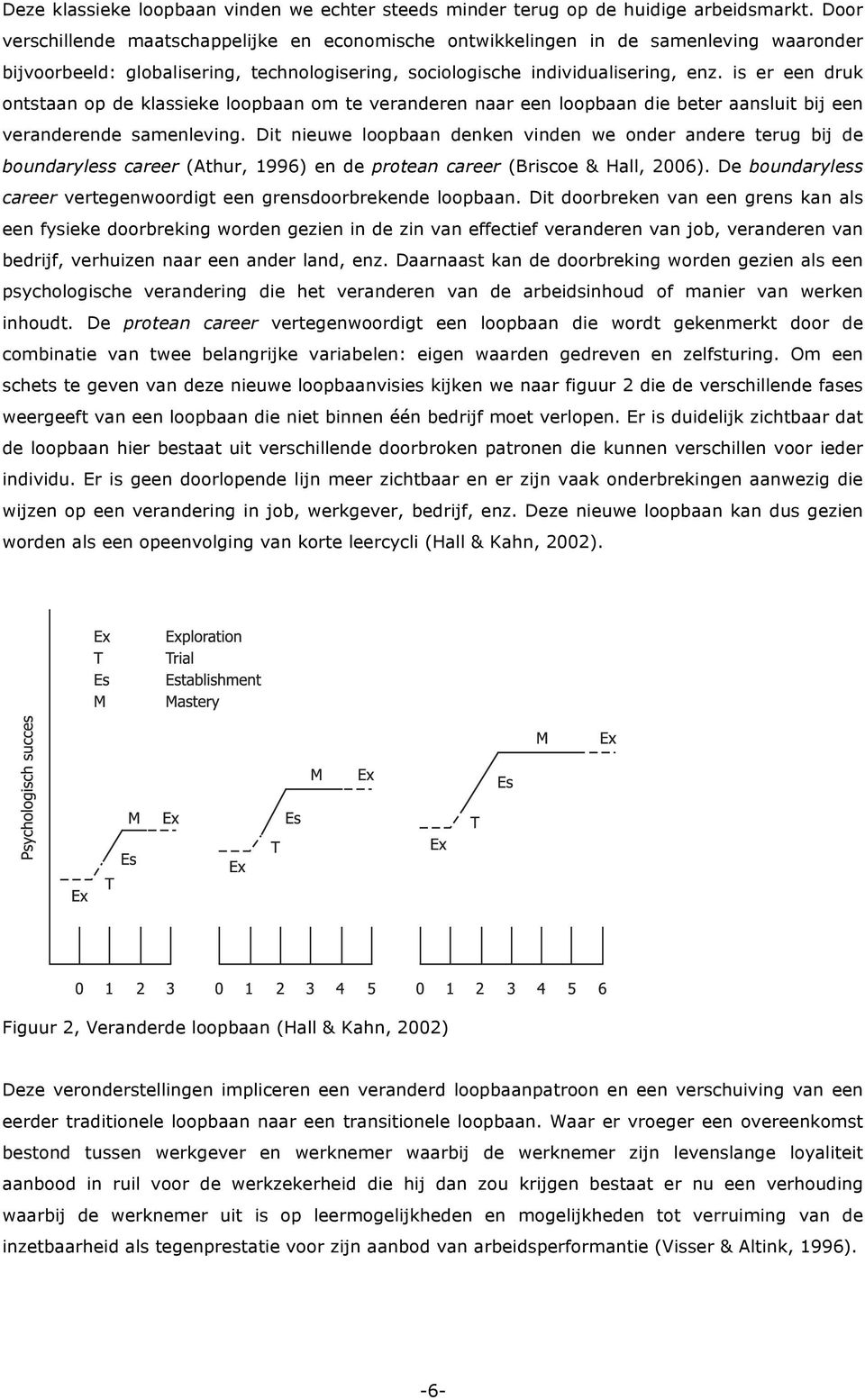 In de loopbaanliteratuur werden tal van concepten gelanceerd om dit nieuwe loopbaantijdperk te benoemen: ongebonden loopbanen of boundaryless careers (Arthur & Rousseau (2001)), protean careers (Hall