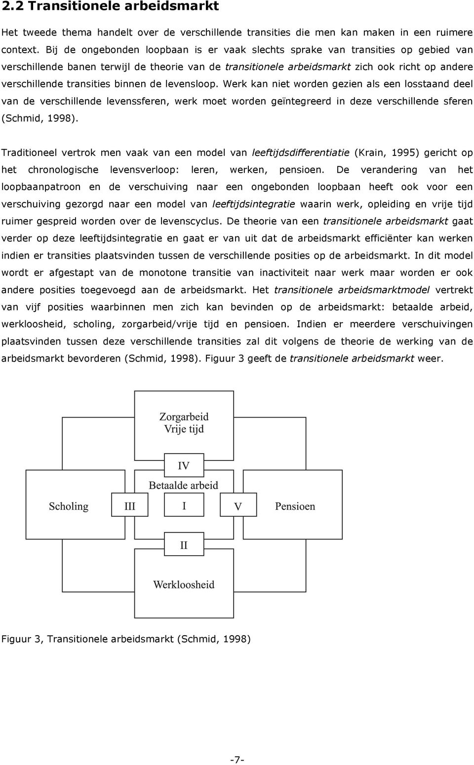 begrepen als een overgang van de ene naar de andere (arbeidsmarkt)positie. Traditionele visies over levensloopbanen vertrekken impliciet van een model van leeftijdsdifferentiatie (Krain (1995)).