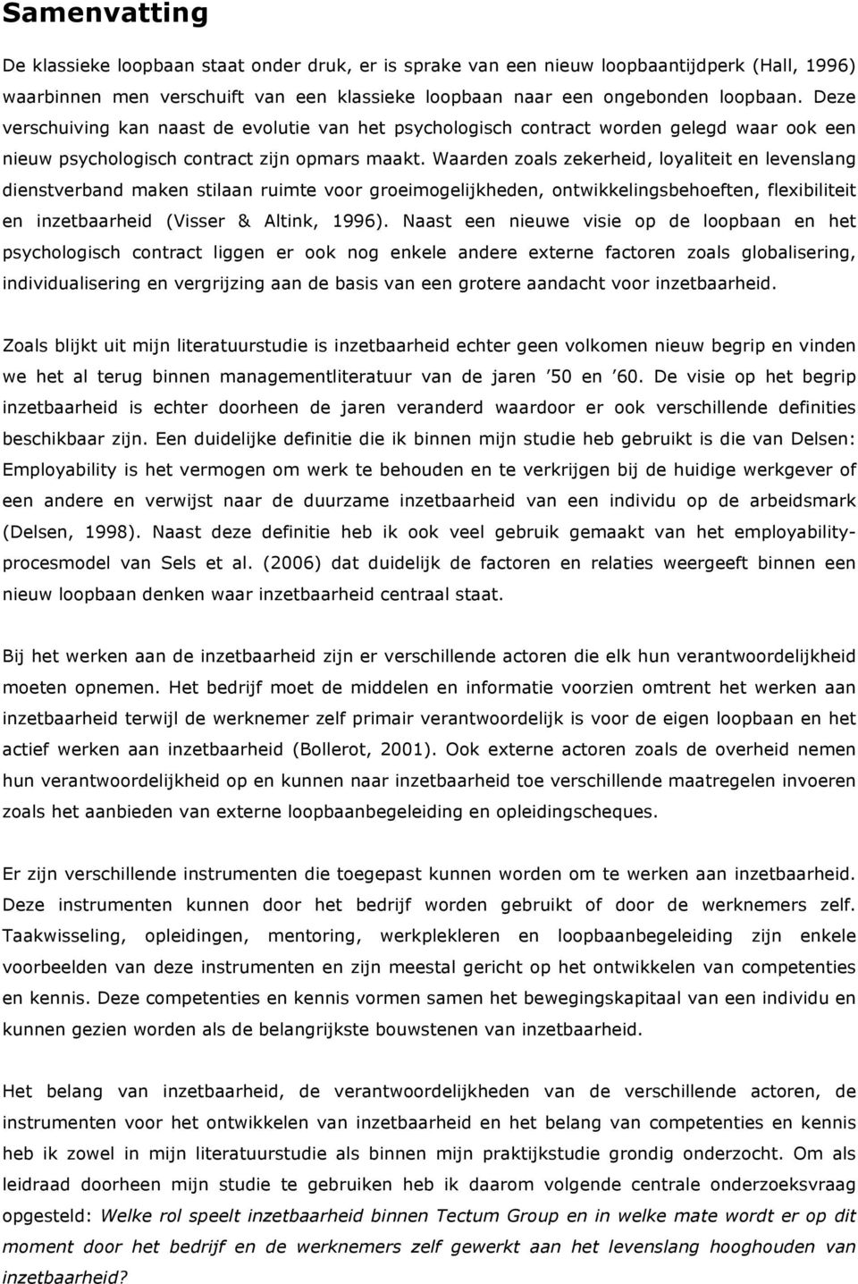 Waarden zoals zekerheid, loyaliteit en levenslang dienstverband maken stilaan ruimte voor groeimogelijkheden, ontwikkelingsbehoeften, flexibiliteit en inzetbaarheid (Visser & Altink, 1996).