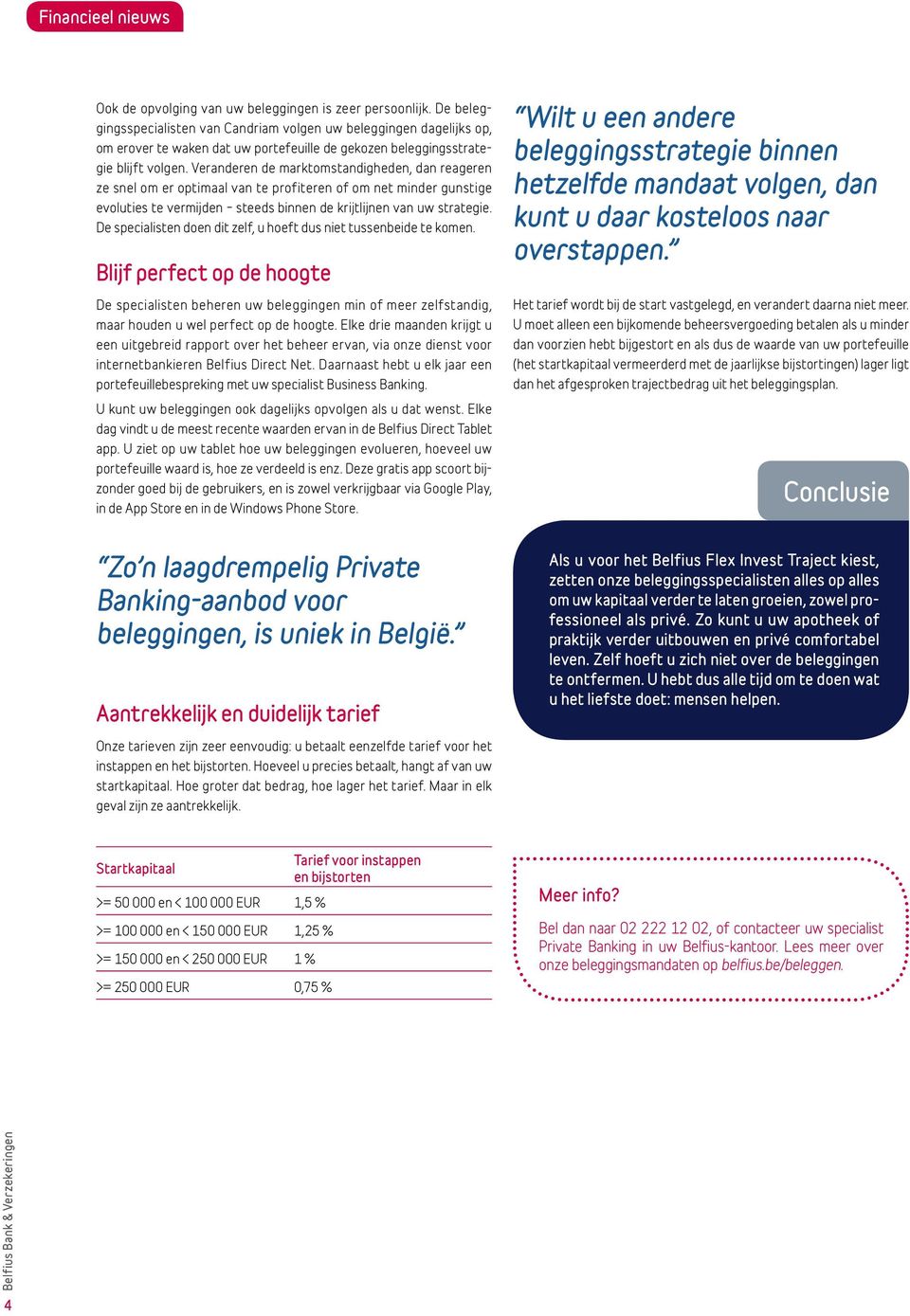 Veranderen de marktomstandigheden, dan reageren ze snel om er optimaal van te profiteren of om net minder gunstige evoluties te vermijden steeds binnen de krijtlijnen van uw strategie.