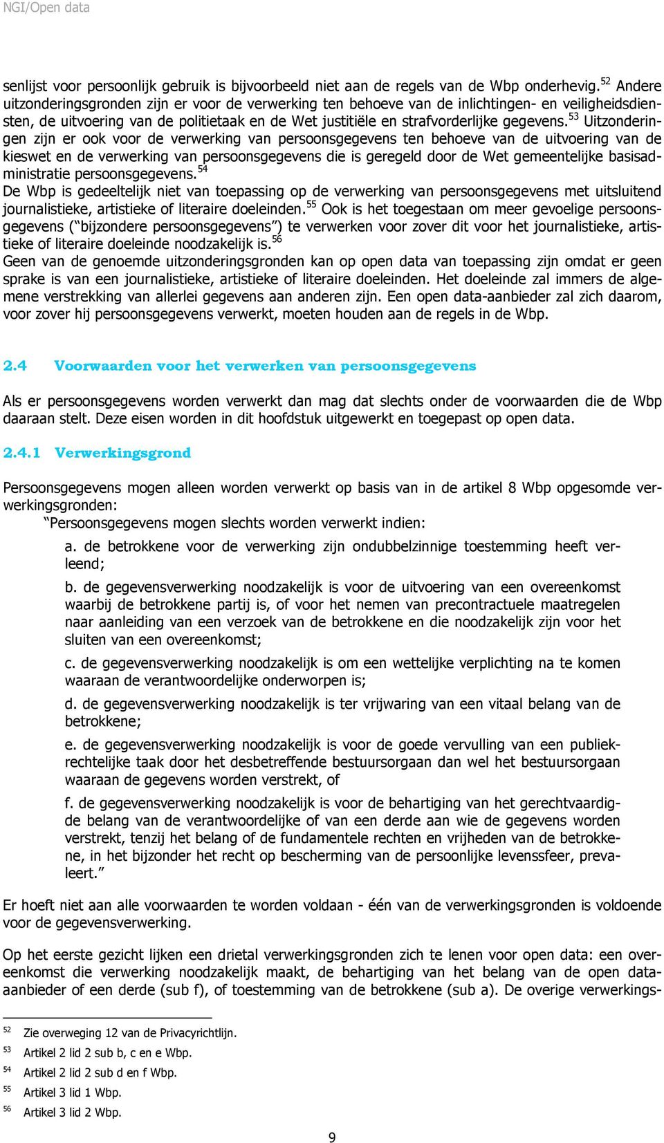 53 Uitzonderingen zijn er ook voor de verwerking van persoonsgegevens ten behoeve van de uitvoering van de kieswet en de verwerking van persoonsgegevens die is geregeld door de Wet gemeentelijke