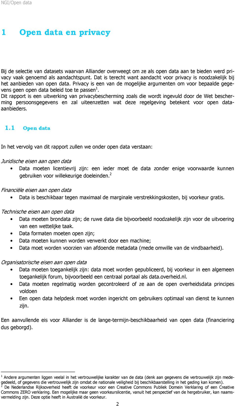 Dit rapport is een uitwerking van privacybescherming zoals die wordt ingevuld door de Wet bescherming persoonsgegevens en zal uiteenzetten wat deze regelgeving betekent voor open dataaanbieders. 1.