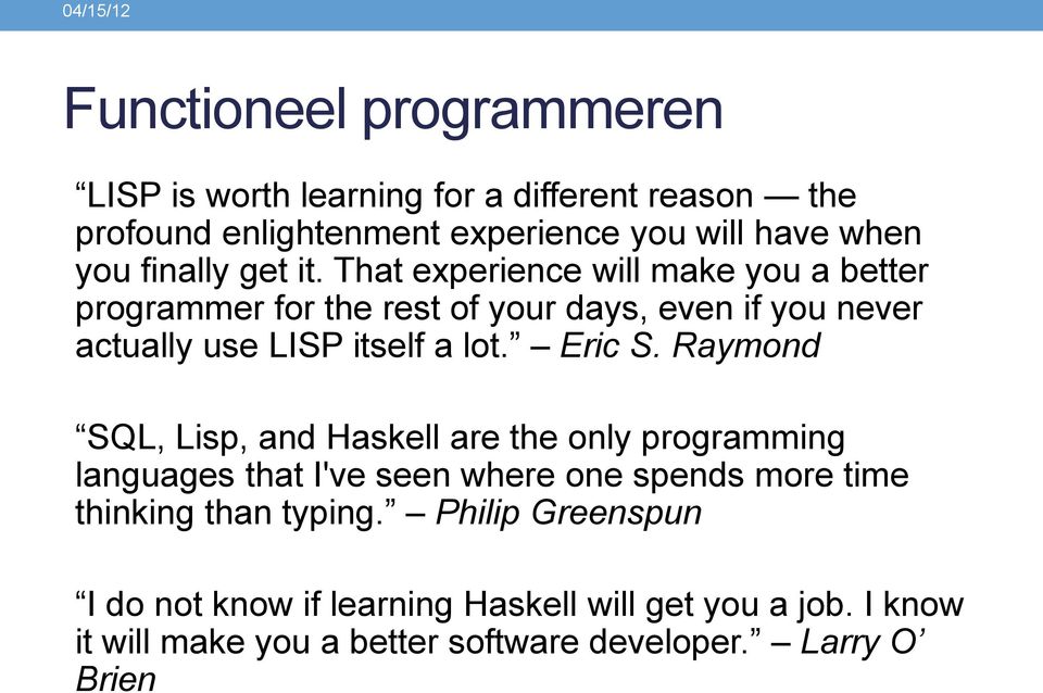 That experience will make you a better programmer for the rest of your days, even if you never actually use LISP itself a lot. Eric S.