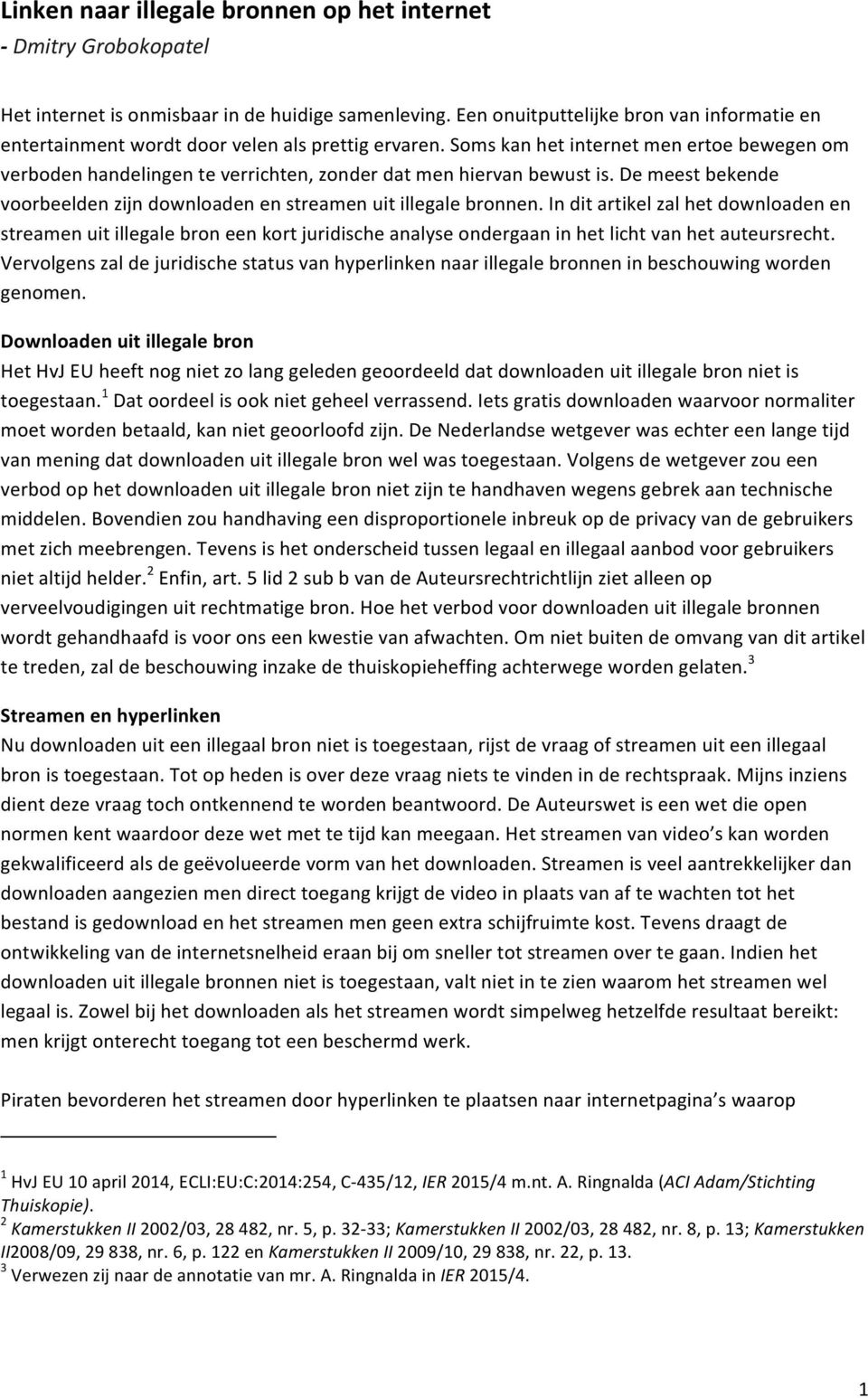 Soms kan het internet men ertoe bewegen om verboden handelingen te verrichten, zonder dat men hiervan bewust is. De meest bekende voorbeelden zijn downloaden en streamen uit illegale bronnen.