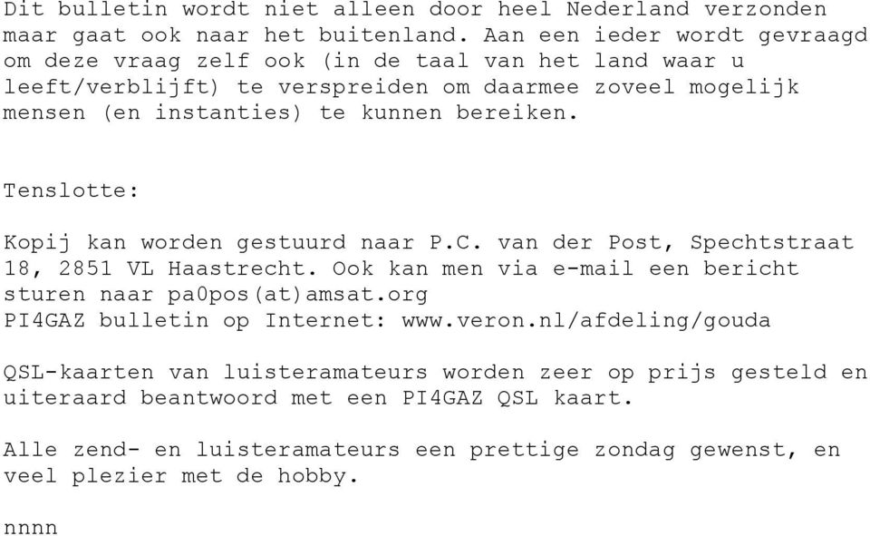 bereiken. Tenslotte: Kopij kan worden gestuurd naar P.C. van der Post, Spechtstraat 18, 2851 VL Haastrecht. Ook kan men via e-mail een bericht sturen naar pa0pos(at)amsat.
