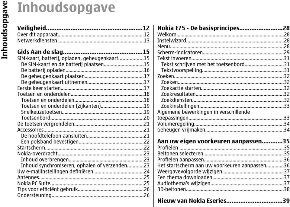 ..18 Toetsen en onderdelen (zijkanten)...19 Snelkeuzetoetsen...19 Toetsenbord...20 De toetsen vergrendelen...21 Accessoires...21 De hoofdtelefoon aansluiten...21 Een polsband bevestigen.