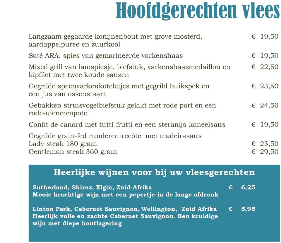 rode-uiencompote 22,50 23,50 24,50 Confit de canard met tutti-frutti en een steranijs-kaneelsaus 19,50 Gegrilde grain-fed runderentrecôte met madeirasaus Lady steak 180 gram 23,50 Gentleman steak 360