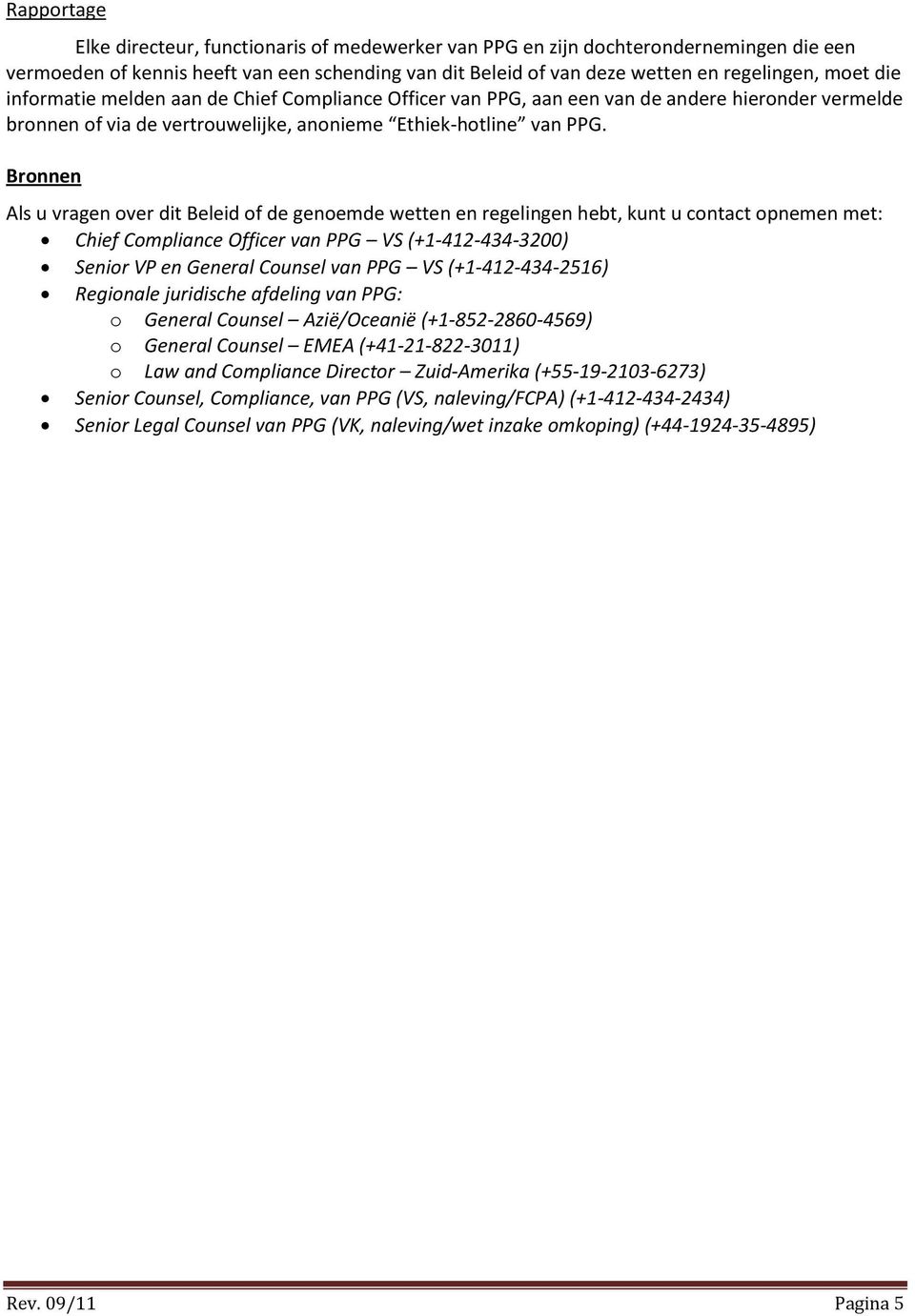 Bronnen Als u vragen over dit Beleid of de genoemde wetten en regelingen hebt, kunt u contact opnemen met: Chief Compliance Officer van PPG VS (+1-412-434-3200) Senior VP en General Counsel van PPG