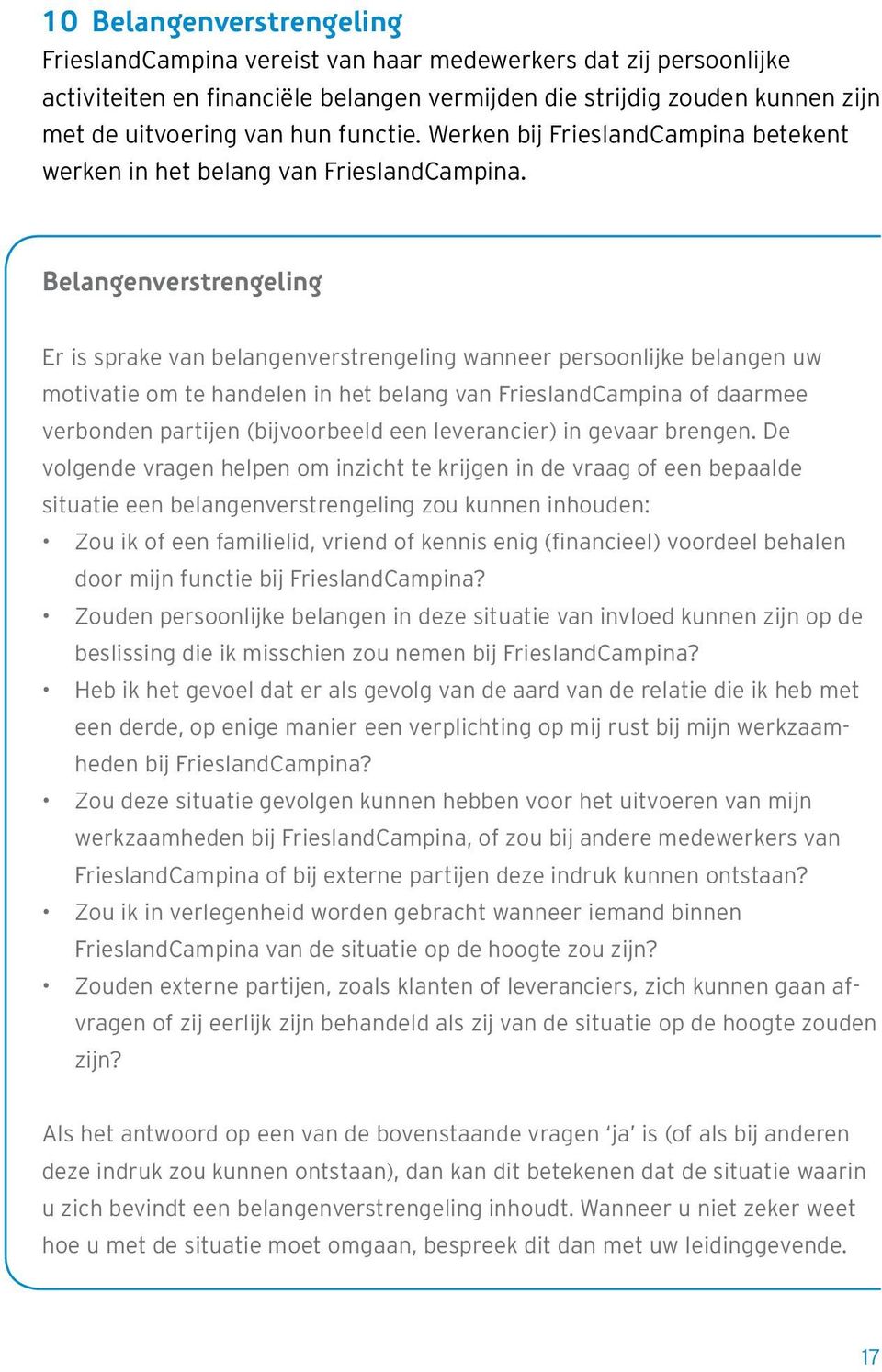 Belangenverstrengeling Er is sprake van belangenverstrengeling wanneer persoonlijke belangen uw motivatie om te handelen in het belang van FrieslandCampina of daarmee verbonden partijen (bijvoorbeeld