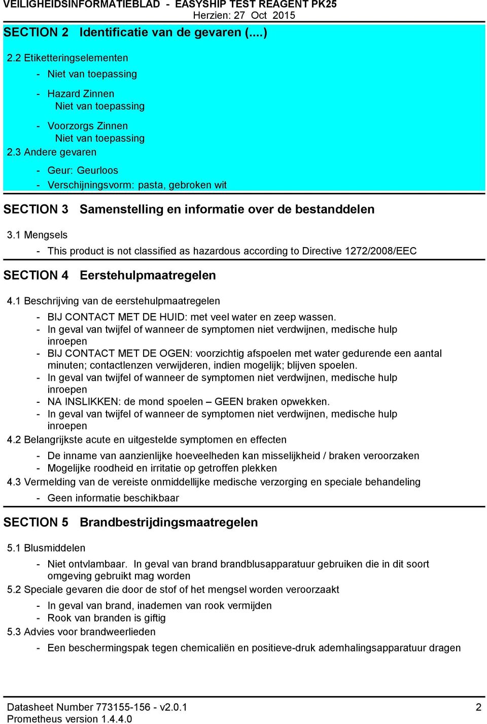 1 Mengsels This product is not classified as hazardous according to Directive 1272/2008/EEC SECTION 4 Eerstehulpmaatregelen 4.