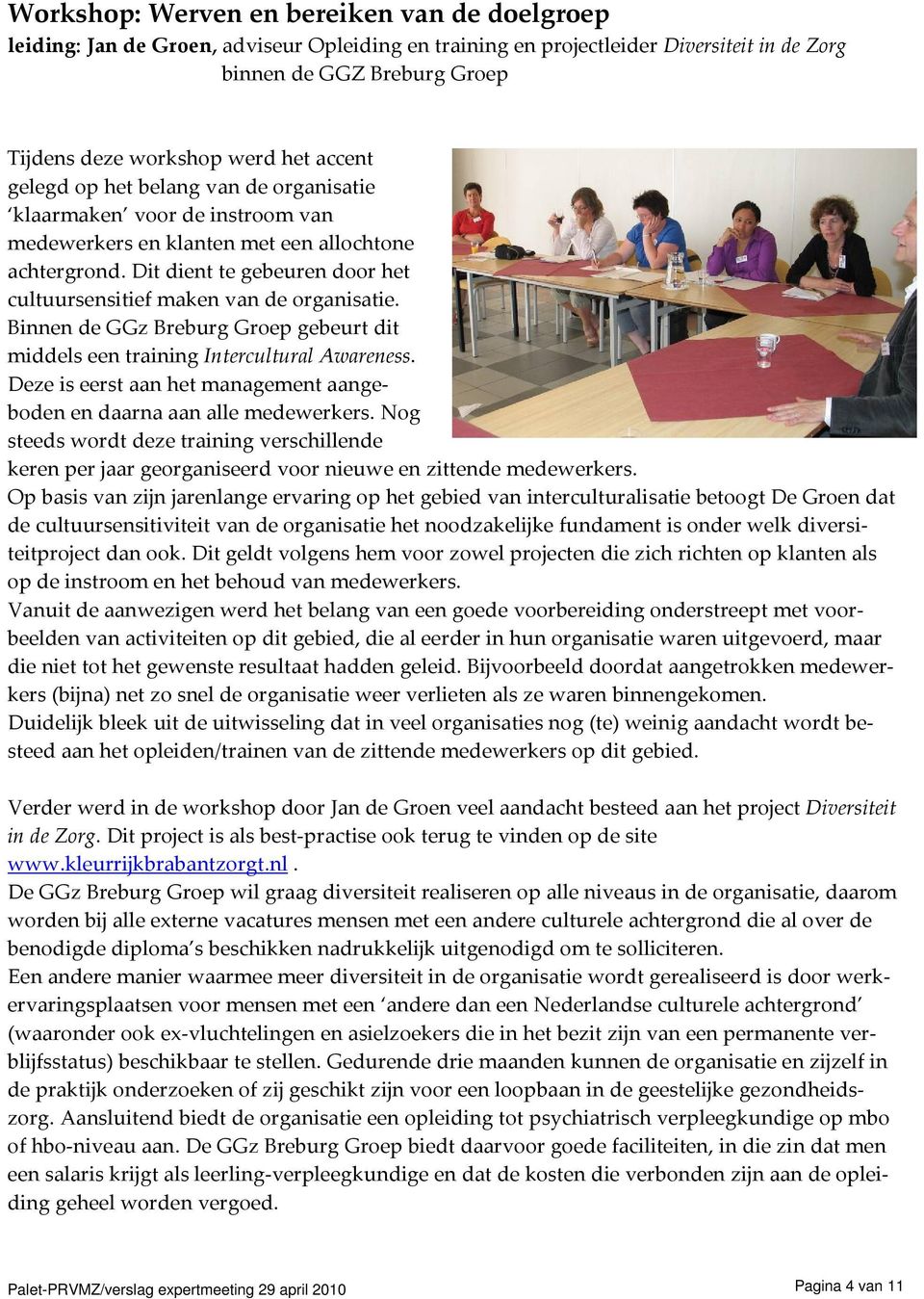 Dit dient te gebeuren door het cultuursensitief maken van de organisatie. Binnen de GGz Breburg Groep gebeurt dit middels een training Intercultural Awareness.