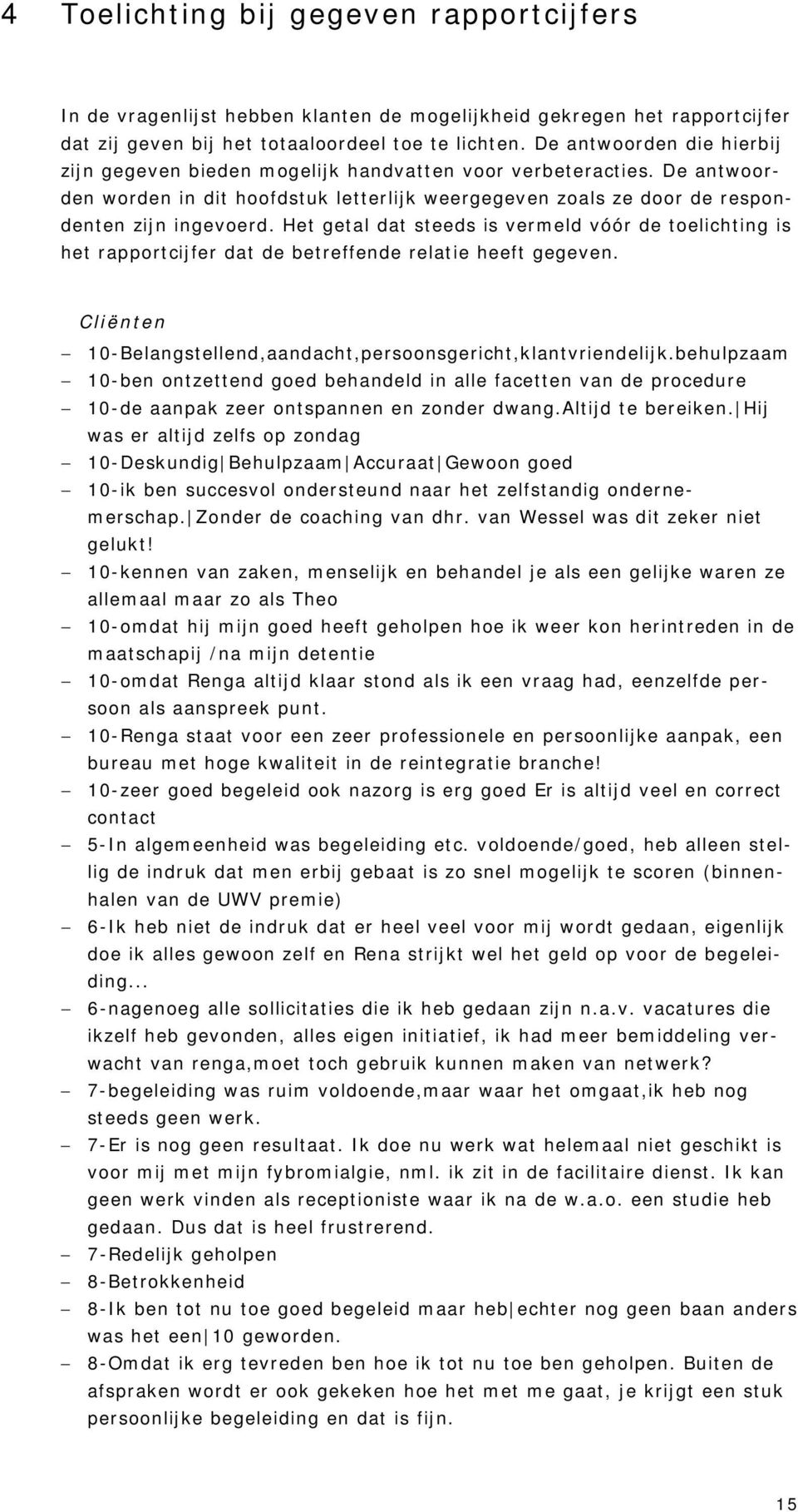 Het getal dat steeds is vermeld vóór de toelichting is het rapportcijfer dat de betreffende relatie heeft gegeven. Cliënten 10-Belangstellend,aandacht,persoonsgericht,klantvriendelijk.