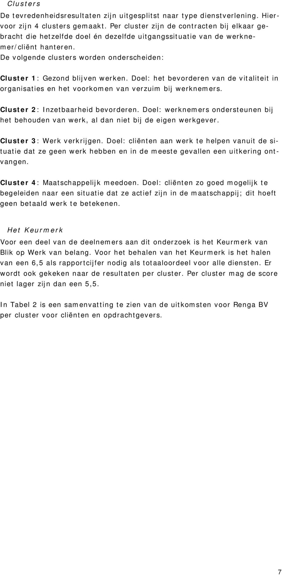 De volgende clusters worden onderscheiden: Cluster 1: Gezond blijven werken. Doel: het bevorderen van de vitaliteit in organisaties en het voorkomen van verzuim bij werknemers.