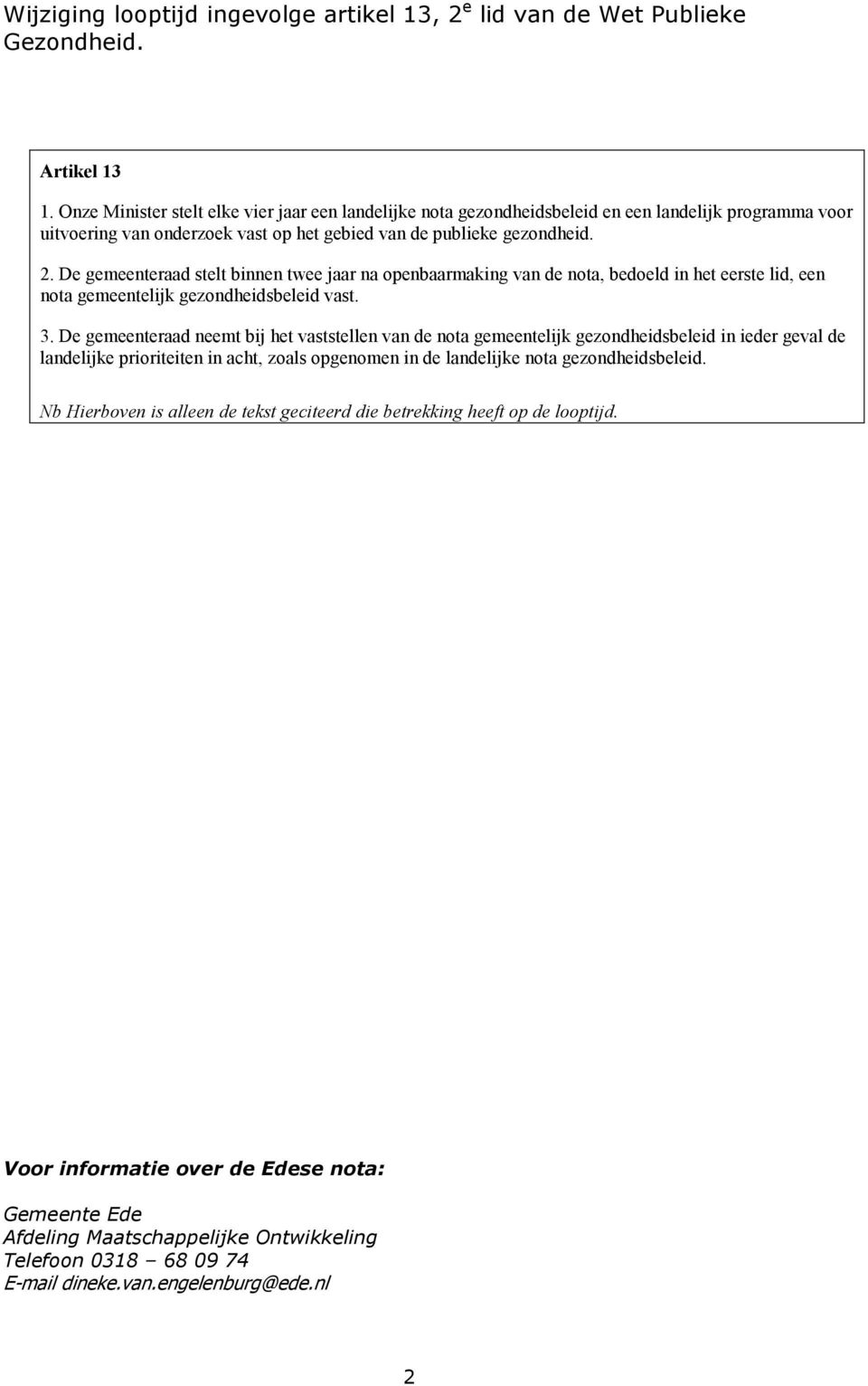 De gemeenteraad stelt binnen twee jaar na openbaarmaking van de nota, bedoeld in het eerste lid, een nota gemeentelijk gezondheidsbeleid vast. 3.