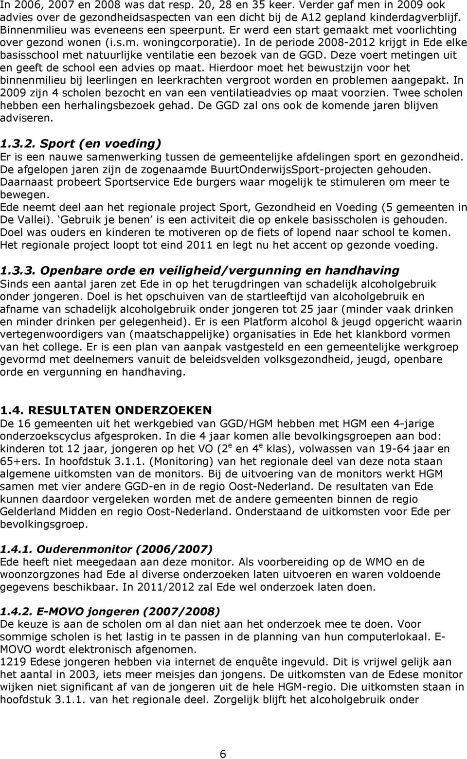 In de periode 2008-2012 krijgt in Ede elke basisschool met natuurlijke ventilatie een bezoek van de GGD. Deze voert metingen uit en geeft de school een advies op maat.